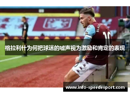 格拉利什为何把球迷的嘘声视为激励和肯定的表现