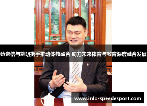 蔡崇信与姚明携手推动体教融合 助力未来体育与教育深度融合发展