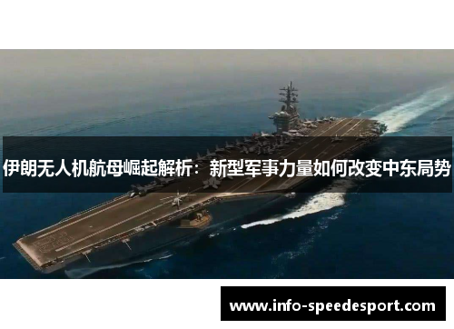 伊朗无人机航母崛起解析：新型军事力量如何改变中东局势