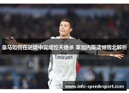 皇马如何在逆境中完成惊天绝杀 莱加内斯遗憾败北解析