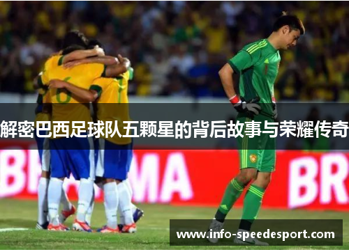 解密巴西足球队五颗星的背后故事与荣耀传奇 解密巴西足球队五颗星的背后故事与荣耀传奇