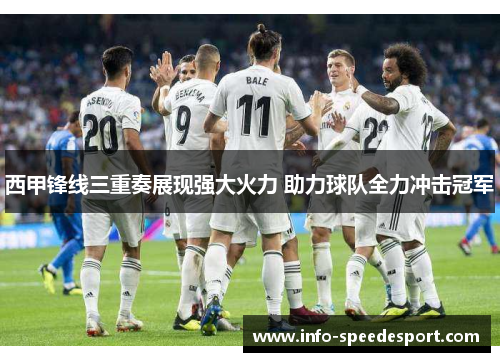 西甲锋线三重奏展现强大火力 助力球队全力冲击冠军 西甲锋线三重奏展现强大火力 助力球队全力冲击冠军