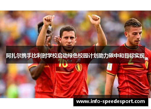 阿扎尔携手比利时学校启动绿色校园计划助力碳中和目标实现 阿扎尔携手比利时学校启动绿色校园计划助力碳中和目标实现