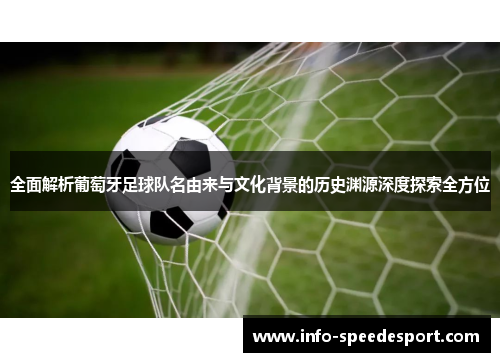 全面解析葡萄牙足球队名由来与文化背景的历史渊源深度探索全方位 全面解析葡萄牙足球队名由来与文化背景的历史渊源深度探索全方位