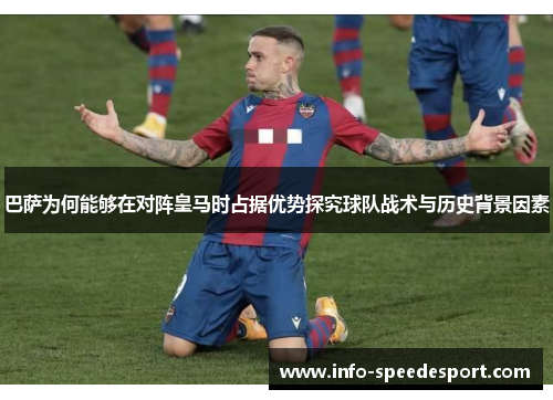 巴萨为何能够在对阵皇马时占据优势探究球队战术与历史背景因素