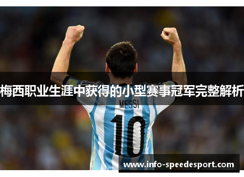 梅西职业生涯中获得的小型赛事冠军完整解析 梅西职业生涯中获得的小型赛事冠军完整解析