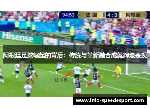 阿根廷足球崛起的背后:传统与革新融合成就辉煌表现 阿根廷足球崛起的背后:传统与革新融合成就辉煌表现