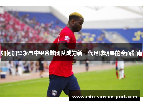 如何加盟永昌中甲金靴团队成为新一代足球明星的全面指南