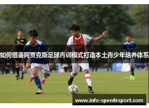 如何借鉴阿贾克斯足球青训模式打造本土青少年培养体系 如何借鉴阿贾克斯足球青训模式打造本土青少年培养体系