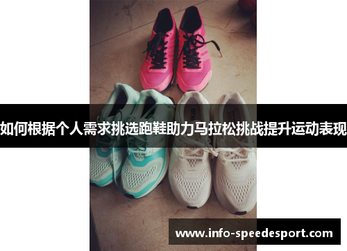 如何根据个人需求挑选跑鞋助力马拉松挑战提升运动表现